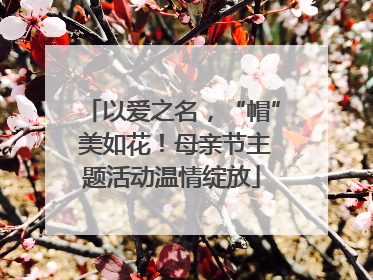 以爱之名，“帽” 美如花！母亲节主题活动温情绽放
