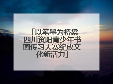 以笔墨为桥梁 四川资阳青少年书画传习大赛绽放文化新活力