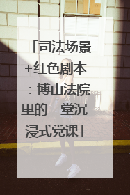 司法场景+红色剧本：博山法院里的一堂沉浸式党课