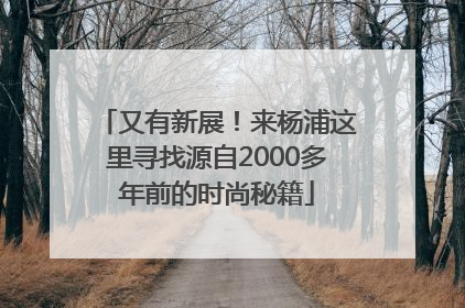 又有新展！来杨浦这里寻找源自2000多年前的时尚秘籍