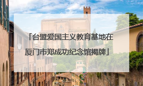 台盟爱国主义教育基地在厦门市郑成功纪念馆揭牌