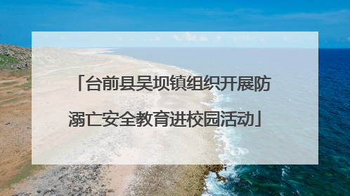 台前县吴坝镇组织开展防溺亡安全教育进校园活动