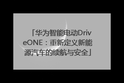 华为智能电动DriveONE：重新定义新能源汽车的续航与安全