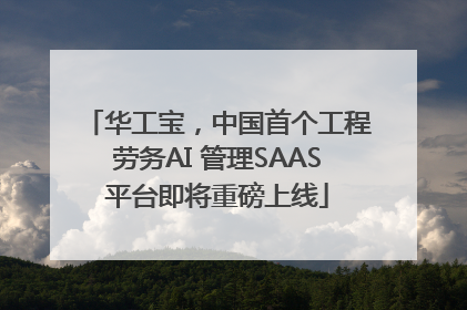 华工宝，中国首个工程劳务AI 管理SAAS平台即将重磅上线