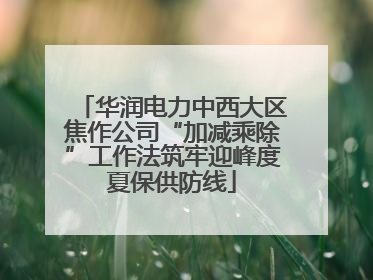华润电力中西大区焦作公司“加减乘除”工作法筑牢迎峰度夏保供防线