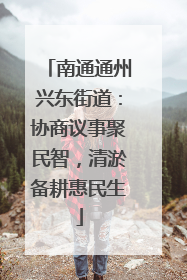 南通通州兴东街道：协商议事聚民智，清淤备耕惠民生