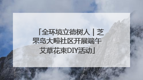 全环境立德树人｜芝罘岛大疃社区开展端午艾草花束DIY活动