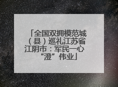 全国双拥模范城（县）巡礼江苏省江阴市：军民一心“澄”伟业