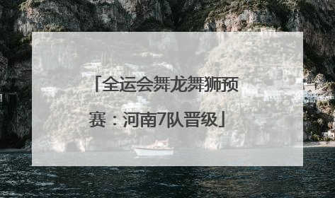 全运会舞龙舞狮预赛：河南7队晋级
