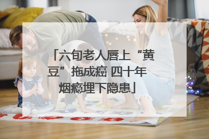 六旬老人唇上“黄豆”拖成癌 四十年烟瘾埋下隐患