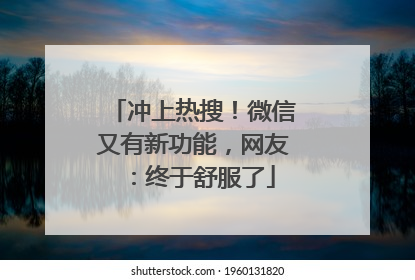 冲上热搜！微信又有新功能，网友：终于舒服了