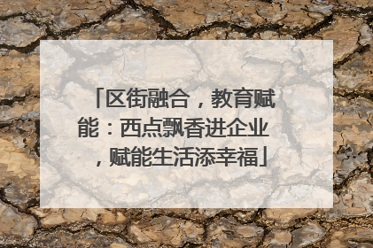区街融合，教育赋能：西点飘香进企业，赋能生活添幸福