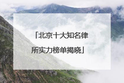北京十大知名律所实力榜单揭晓