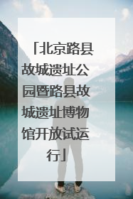 北京路县故城遗址公园暨路县故城遗址博物馆开放试运行