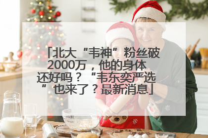 北大“韦神”粉丝破2000万，他的身体还好吗？“韦东奕严选”也来了？最新消息