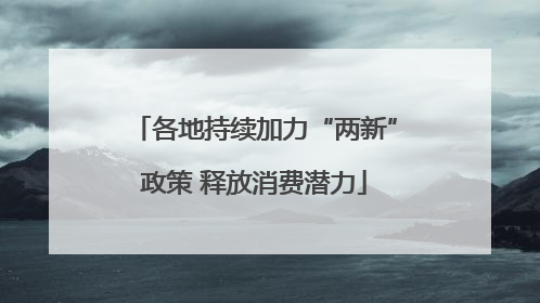 各地持续加力“两新”政策 释放消费潜力