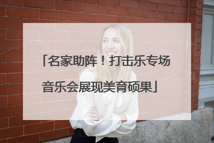 名家助阵！打击乐专场音乐会展现美育硕果