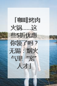 咖啡烤肉火锅……这些5折优惠你领了吗？无锡：烟火气里“宠”人才