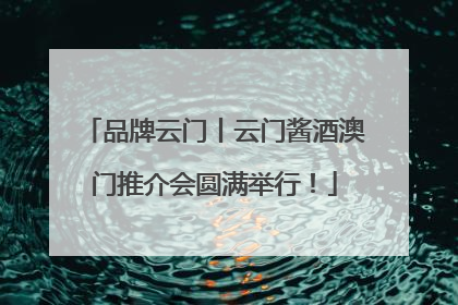品牌云门丨云门酱酒澳门推介会圆满举行！