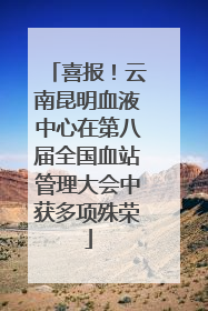 喜报！云南昆明血液中心在第八届全国血站管理大会中获多项殊荣