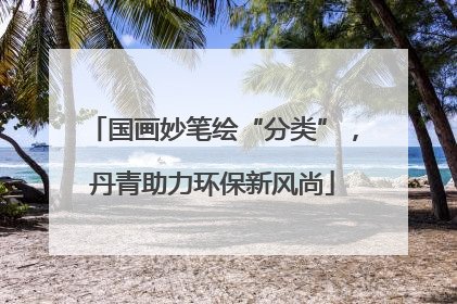 国画妙笔绘“分类”，丹青助力环保新风尚