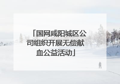 国网咸阳城区公司组织开展无偿献血公益活动