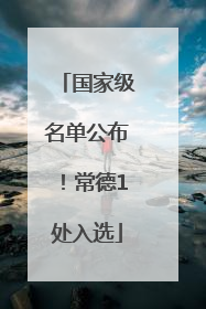 国家级名单公布！常德1处入选