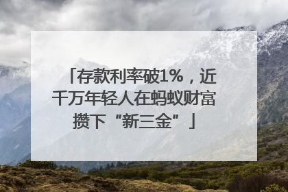 存款利率破1%，近千万年轻人在蚂蚁财富攒下“新三金”