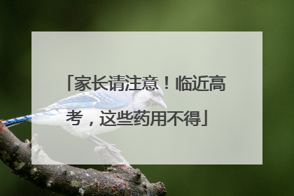 家长请注意！临近高考，这些药用不得