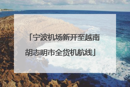 宁波机场新开至越南胡志明市全货机航线