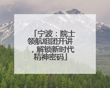 宁波：院士领航组团开讲，解锁新时代精神密码