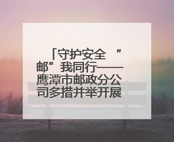 守护安全 “邮”我同行——鹰潭市邮政分公司多措并举开展“安全生产月”活动