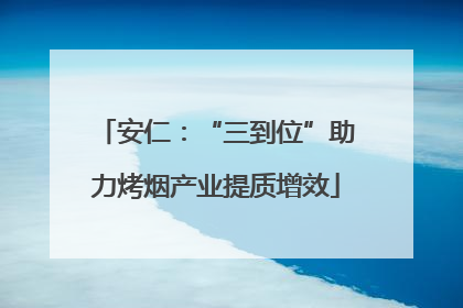 安仁：“三到位”助力烤烟产业提质增效