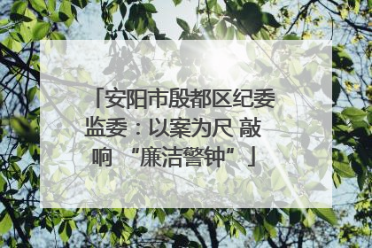 安阳市殷都区纪委监委：以案为尺 敲响 “廉洁警钟”