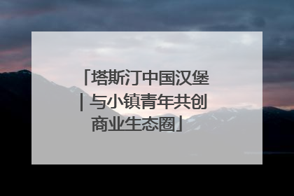 塔斯汀中国汉堡｜与小镇青年共创商业生态圈