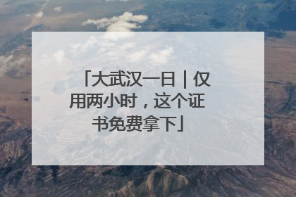 大武汉一日｜仅用两小时，这个证书免费拿下