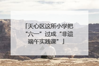 天心区这所小学把“六一”过成“非遗端午实践课”
