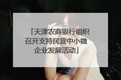 天津农商银行组织召开支持民营中小微企业发展活动