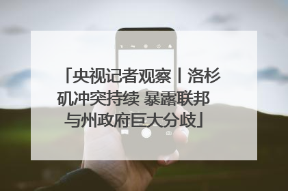 央视记者观察丨洛杉矶冲突持续 暴露联邦与州政府巨大分歧