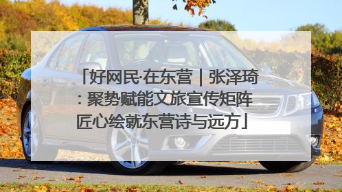 好网民·在东营｜张泽琦：聚势赋能文旅宣传矩阵 匠心绘就东营诗与远方