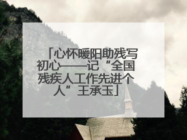 心怀暖阳助残写初心——记“全国残疾人工作先进个人”王承玉