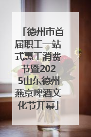 德州市首届职工一站式惠工消费节暨2025山东德州燕京啤酒文化节开幕