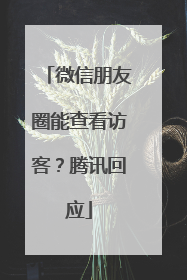 微信朋友圈能查看访客？腾讯回应