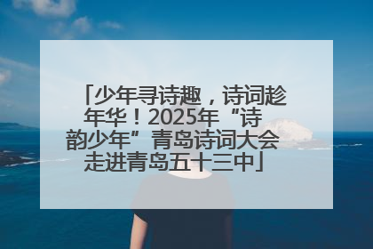 少年寻诗趣，诗词趁年华！2025年“诗韵少年”青岛诗词大会走进青岛五十三中