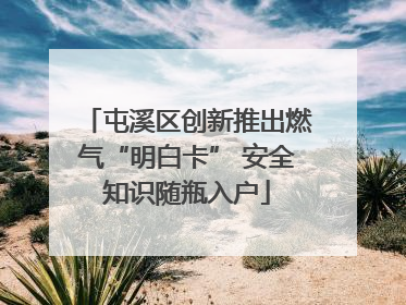 屯溪区创新推出燃气“明白卡” 安全知识随瓶入户