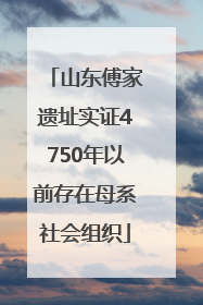 山东傅家遗址实证4750年以前存在母系社会组织
