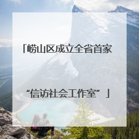 崂山区成立全省首家“信访社会工作室”