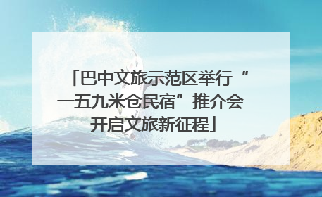 巴中文旅示范区举行“一五九米仓民宿”推介会 开启文旅新征程