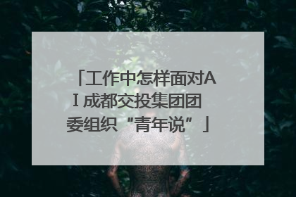 工作中怎样面对AI 成都交投集团团委组织“青年说”