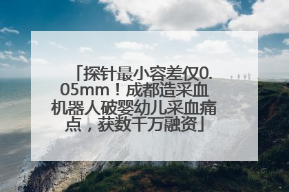 探针最小容差仅0.05mm！成都造采血机器人破婴幼儿采血痛点，获数千万融资
